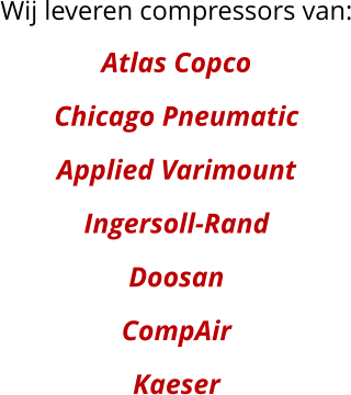 Wij leveren compressors van:Atlas CopcoChicago PneumaticApplied VarimountIngersoll-RandDoosanCompAirKaeser